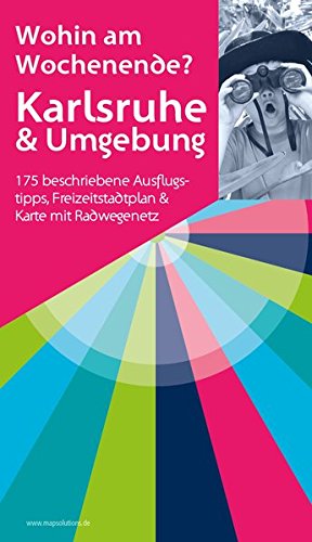 Karlsruhe & Umgebung - Wohin am Wochenende: 175 beschriebene Ausflugstipps, Freizeitstadtplan & Karte mit Radwegenetz
